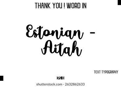 Estonian - Aitah  -Thank You ! Word Elegant Cursive Text Typography Phrase