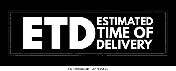 ETD Tiempo estimado de entrega: punto final en una cadena de suministro de logística, o en el momento en que un producto se entrega al destinatario, acrónimo de sello conceptual de texto