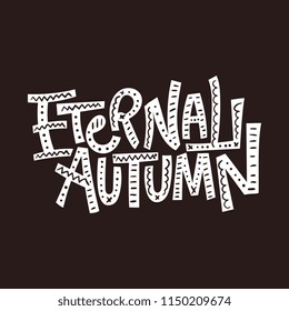 Eternal autumn. Vector autumn lettering print. Nursery card