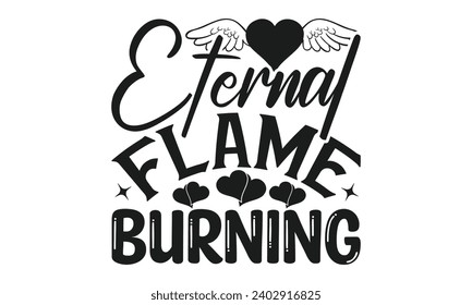 Eternal Flame Burning  - Valentines Day T- Shirt Design,  Typography T-Shirt  Design, For Stickers, Templet, Mugs, Etc. Vector EPS 10 FILS.
