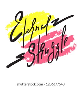 Eternal struggle - simple inspire and motivational quote. Hand drawn beautiful lettering. Print for inspirational poster, t-shirt, bag, cups, card, flyer, sticker, badge. Elegant calligraphy sign