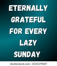 eternally grateful for every lazy Sunday  inspirational and motivational quotes, typography, fashion, art, designs: for prints, posters, cards, t shirt, coffee mug hoodies etc.