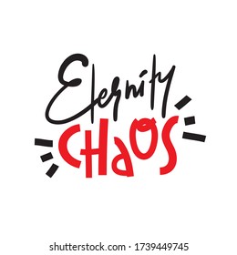 Eternity chaos - simple inspire and motivational quote. Hand drawn beautiful lettering. Print for inspirational poster, t-shirt, bag, cups, card, flyer, sticker, badge. Cute and funny vector