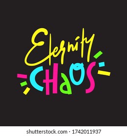 Eternity chaos - simple inspire and motivational quote. Hand drawn beautiful lettering. Print for inspirational poster, t-shirt, bag, cups, card, flyer, sticker, badge. Cute and funny vector