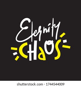 Eternity chaos - simple inspire and motivational quote. Hand drawn beautiful lettering. Print for inspirational poster, t-shirt, bag, cups, card, flyer, sticker, badge. Cute and funny vector