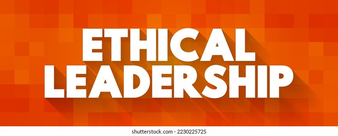Ethical Leadership is about leading, inspiring, motivating, and making the employees feel accountable for their work, text concept background