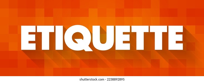 Etiquette is the set of conventional rules of personal behaviour in polite society, text concept background