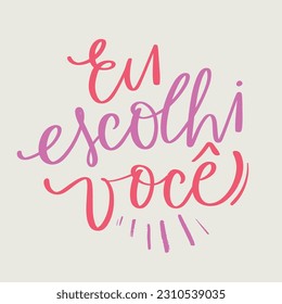 Eu escolhi você. I chose you in brazilian portuguese. Modern hand Lettering. vector.