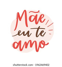 Mãe, eu te amo! Mother, I Love You! Brazilian Portuguese Hand Lettering Calligraphy for Mother's Day. Vector.