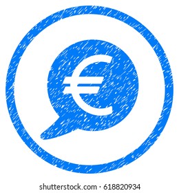 Euro Message Balloon grainy textured icon inside circle for overlay watermark stamps. Flat symbol with unclean texture. Circled vector blue rubber seal stamp with grunge design.
