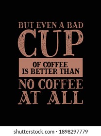 Aber selbst eine schlechte Tasse Kaffee ist besser als gar kein Kaffee. Handgezeichnetes typografisches Plakatdesign. Premium-Vektorgrafik.