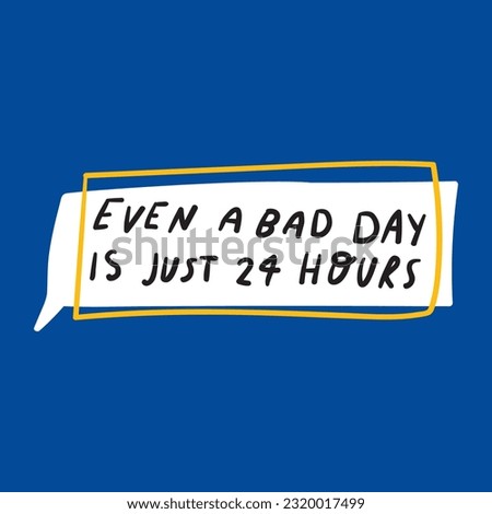 Even a bad day is just 24 hours. Graphic design for social media. Vector hand drawn illustration.