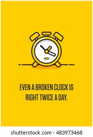Even a broken clock is right twice a day. (Alarm Line Art in Flat Style Vector Illustration Quote Poster Design)