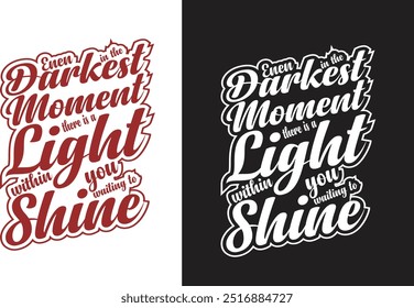 Even in  the darkest moment ,there is a light within you waiting to shine