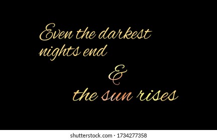  Even the darkest night end & the sun rises hand written inspirational messages in black background.