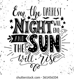 Even the darkest night will end and the sun will shine. Hand lettering. Inspirational quote. This illustration can be used as a print on t-shirts and bags, stationary or as a poster.