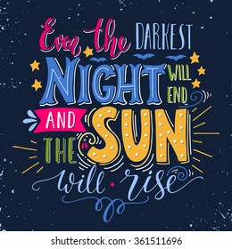 Even the darkest night will end and the sun will shine. Hand lettering. Inspirational quote. This illustration can be used as a print on t-shirts and bags, stationary or as a poster.