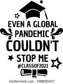 Even A Global Pandemic Couldn't Stop Me. Quarantine Graduation. Senior Class Of 2021. Design For T Shirt.