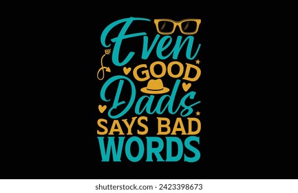 Even Good Dads Says Bad Words - Father's Day T Shirt Design, Hand drawn vintage illustration with hand lettering and decoration elements, banner, flyer and mug, Poster, EPS