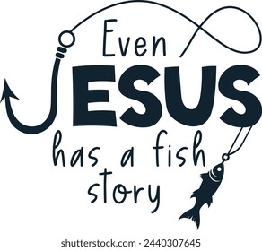 Even Jesus had a fish story , fathers day fisherman t-shirt , faith christian fishing Silhouette