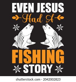 Even jesus had a fishing story t shirt design, vector file.
