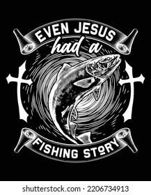 EVEN JESUS HAD A FISHING STORY TSHIRT DESIGN