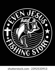 EVEN JESUS HAD A FISHING STORY TSHIRT DESIGN