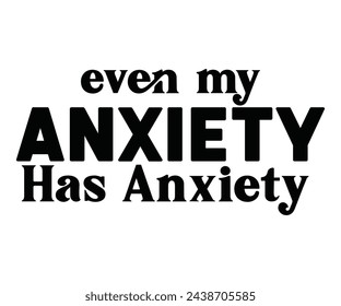 Even My Anxiety Has Anxiety,Calligraphy T-shirt,Typograpy T-shirt,Cut File,Inastant Download, T-shirt Svg,Wine Quotes,Calligrapy Quotes