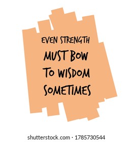  Even strength must bow to wisdom sometimes. Colorful isolated vector saying