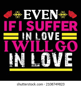 Even if I suffer in love I will go in love holiday typography  parents love Live on love lettering text design 
Valentine quotes happy valentine day forever loving heart with better half needs