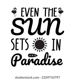  even the sun sets in paradise SVG t-shirt design, summer SVG, summer quotes , waves SVG, beach, summer time  SVG, Hand drawn vintage illustration with lettering and decoration elements
 svg