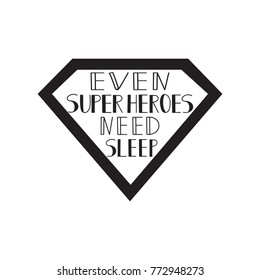Even super heroes need sleep. Modern calligraphy quote isolated on white background. Lettering art for poster, greeting card, t-shirt.