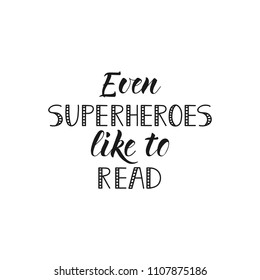 Even superheroes like to read. Ink hand lettering. Modern brush calligraphy. Inspiration graphic design typography element.