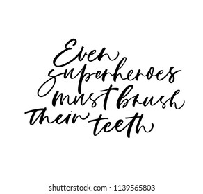 Even superheroes must brush their teeth phrase. Ink illustration. Modern brush calligraphy. Isolated on white background. 