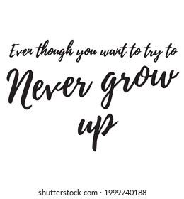 even through you want to try to never grow up background inspirational positive quotes, motivational, typography, lettering design
