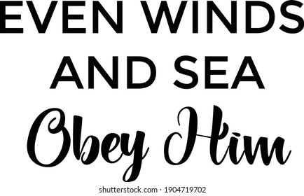 Even winds and sea obey Him, Christian Calligraphy design, Typography for print or use as poster, card, flyer or T Shirt