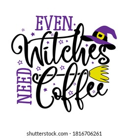 Even Witches need Coffee - Halloween quote on white background with broom and witch hat. Good for t-shirt, mug, scrap booking, gift, printing press. Holiday quotes. Witch's hat, broom.