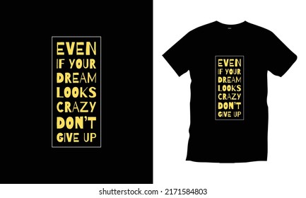 "Even if your dream looks crazy don't give up" Motivational typography t shirt design for prints, appeal, vector, art, illustration, typography, poster, template, trendy black tee shirt design.