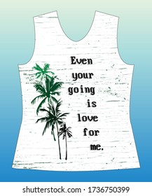 Even your going is love for me. Slogan lovely graphic design and cute flowers graphic design print for tee and t shirt and fabric