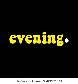 evening text on black background.