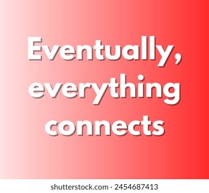 Eventually, everything connects Inspirational and motivational quotes, typography designs: for prints, posters, cards, t shirt, coffee mug hoodies etc. 