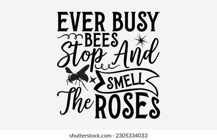 Ever Busy Bees Stop And Smell The Roses - Bee svg typography t-shirt design. Hand-drawn lettering phrase. vector design for greeting cards, hats, candles, templates, and confetti. eps 10. svg