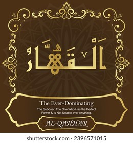 The Ever-Dominating. The Subduer. The One Who Has the Perfect Power and Is Not
Unable over Anything.