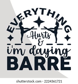 Everithing hurts i am daying barre - t shirts design Eps, Typography, Barre Quotes Barre t-shirt Design, Eps Single, Dance Workout Eps, Barre Cricut Files, Cut Files for Crafters, EPS 10