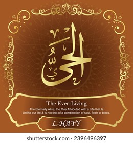 The Ever-Living. The Eternally Alive, the One Attributed with a Life that Is
Unlike our life and is not that of a combination of soul,
flesh or blood.