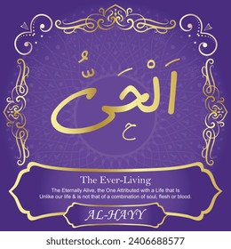 The Ever-Living.
The Eternally Alive, the One Attributed with a Life that Is
Unlike our life and is not that of a combination of soul,
flesh or blood.