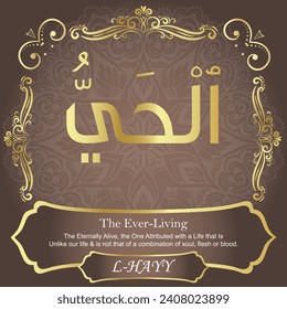 The Ever-Living.
The Eternally Alive, the One Attributed with a Life that Is
Unlike our life and is not that of a combination of soul,
flesh or blood.