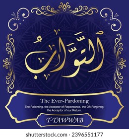 The Ever-Pardoning. The Relenting, the Acceptor of Repentance,
the Oft-Forgiving, the Acceptor of our Return.