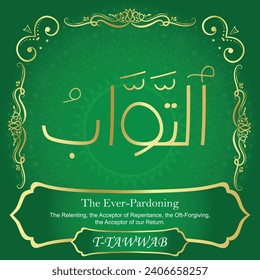 The Ever-Pardoning.
The Relenting, the Acceptor of Repentance,
the Oft-Forgiving, the Acceptor of our Return.