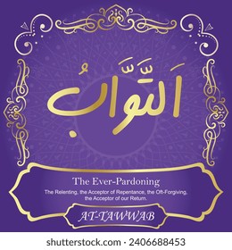 The Ever-Pardoning.
The Relenting, the Acceptor of Repentance,
the Oft-Forgiving, the Acceptor of our Return.